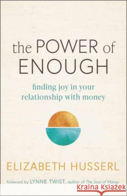 The Power of Enough: Finding Joy in Your Relationship with Money Elizabeth Husserl 9781608689422 New World Library