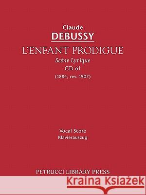 L'Enfant Prodigue, CD 61: Vocal score Debussy, Claude 9781608740109 Petrucci Library Press