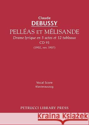 Pelleas et Melisande, CD 93: Vocal score Debussy, Claude 9781608740116 Petrucci Library Press