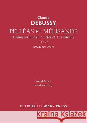 Pelleas et Melisande, CD 93: Vocal score Debussy, Claude 9781608740116