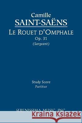 Le rouet d'Omphale, Op.31: Study score Camille Saint-Saëns, Richard W Sargeant, Jr 9781608740161