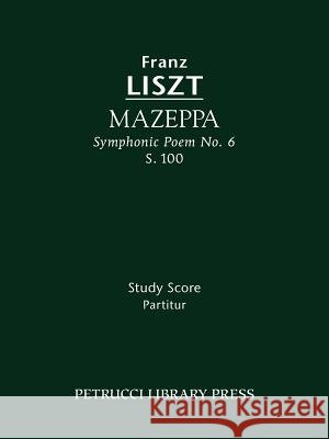 Mazeppa, S.100: Study score Franz Liszt, Soren Afshar, Otto Taubmann 9781608740260 Petrucci Library Press