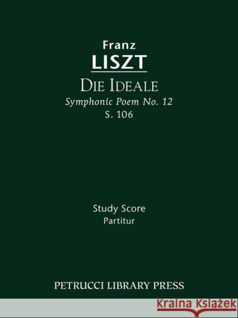 Die Ideale, S.106: Study score Liszt, Franz 9781608740321