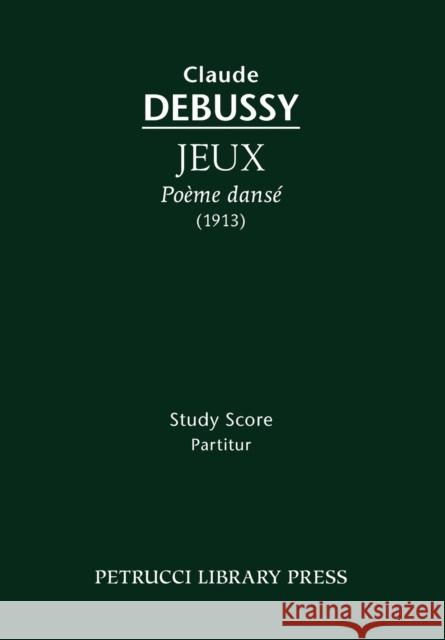 Jeux, Poème dansé: Study score Claude Debussy 9781608740567 Petrucci Library Press