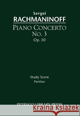 Piano Concerto No.3, Op.30: Study score Rachmaninoff, Sergei 9781608740574 Petrucci Library Press