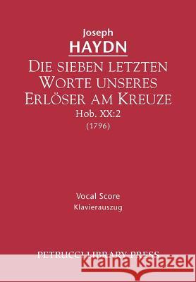 Die sieben letzten Worte unseres Erloser am Kreuze, Hob.XX.2: Vocal score Haydn, Joseph 9781608740628 Petrucci Library Press
