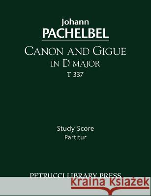 Canon and Gigue in D major, T 337: Study score Pachelbel, Johann 9781608740802 Petrucci Library Press