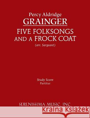 Five Folksongs and a Frock Coat: Study score Grainger, Percy Aldridge 9781608740864 Serenissima Music