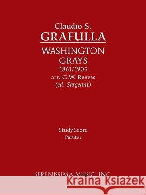 Washington Grays: Study Score Claudio S Grafulla, Richard W Sargeant, Jr, Louis Philippe Laurendeau 9781608740918