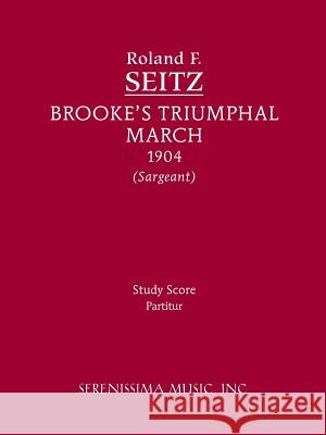 Brooke's Triumphal March: Study Score Seitz, Roland F. 9781608740994 Serenissima Music