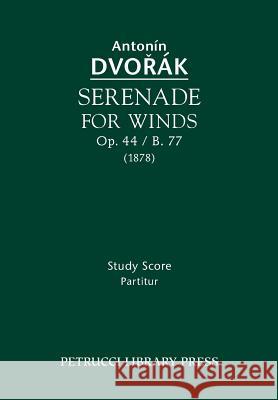 Serenade for Winds, Op.44 / B.77: Study score Dvorak, Antonin 9781608741038 Serenissima Music Inc