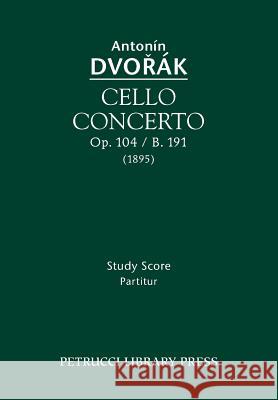 Cello Concerto, Op.104 / B.191: Study score Antonin Dvorak, Frantisek Bartos 9781608741069 Petrucci Library Press