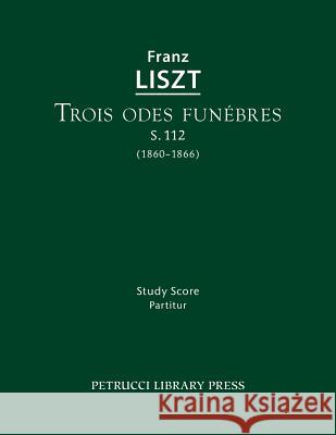 Trois odes funebres, S.112: Study score Franz Liszt, Berthold Kellermann, Otto Taubmann 9781608741182 Petrucci Library Press