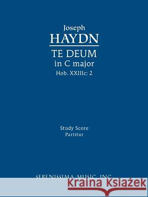 Te Deum in C Major, Hob.XXIIIC.2 : Study Score Joseph Haydn Richard W. Sargeant  9781608741236 Serenissima Music Inc