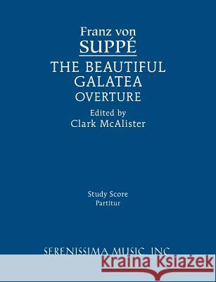 The Beautiful Galatea Overture: Study score Franz Von Suppe, Clark McAlister 9781608741533