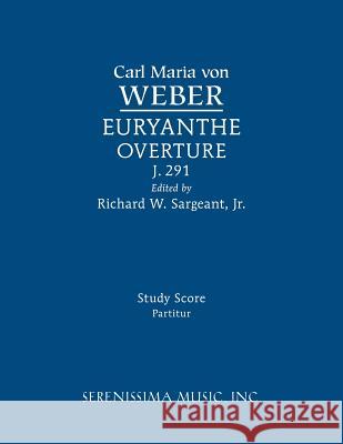 Euryanthe Overture, J.291: Study score Carl Maria Von Weber, Richard W Sargeant, Jr 9781608741618 Serenissima Music