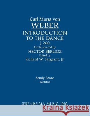Invitation to the Dance, J.260: Study score Carl Maria Von Weber, Richard W Sargeant, Jr, See E Csicsery-Ronay Hector Berlioz 9781608741632