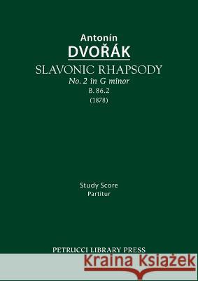 Slavonic Rhapsody in G minor, B.86.2: Study score Dvorak, Antonin 9781608741793