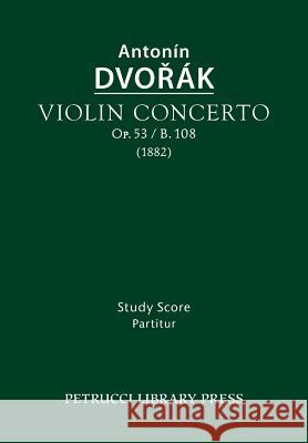 Violin Concerto, Op.53 / B.108: Study score Dvorak, Antonin 9781608741816