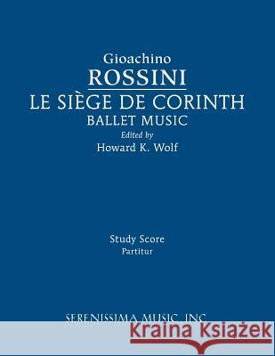 Le siege de Corinth, Ballet Music: Study score Gioachino Rossini, Howard K Wolf, Clark McAlister 9781608742110