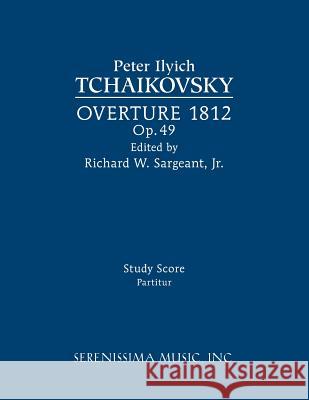 Overture 1812, Op.49: Study score Peter Ilyich Tchaikovsky, Richard W Sargeant, Jr 9781608742196 Serenissima Music
