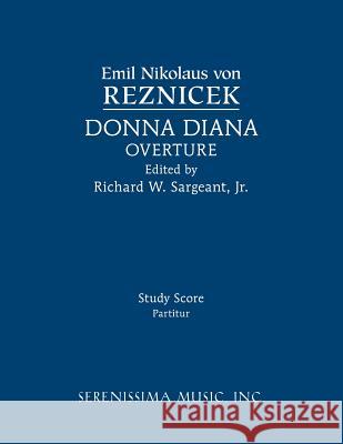 Donna Diana Overture: Study score Emil Nikolaus Von Reznicek, Richard W Sargeant, Jr 9781608742202 Serenissima Music