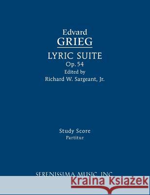 Lyric Suite, Op.54: Study score Edvard Grieg, Richard W Sargeant, Jr 9781608742219 Serenissima Music