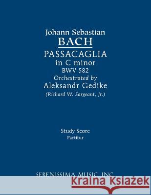 Passacaglia in C minor, BWV 582: Study score Johann Sebastian Bach, Richard W Sargeant, Jr, Aleksandr Gedike 9781608742264 Serenissima Music