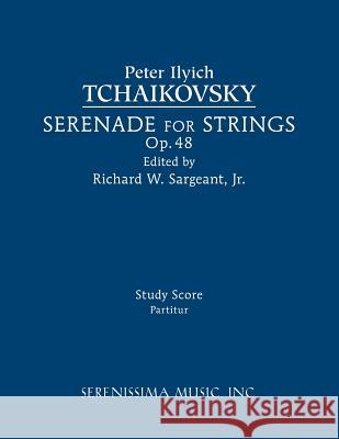 Serenade for Strings, Op.48: Study score Peter Ilyich Tchaikovsky, Richard W Sargeant, Jr 9781608742288 Serenissima Music