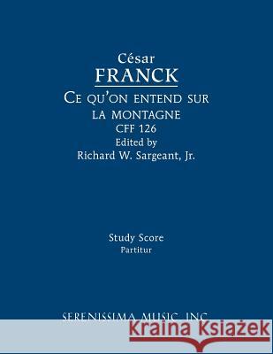 Ce qu'on entend sur la montagne, CFF 126: Study score Cesar Franck, Richard W Sargeant, Jr 9781608742332 Serenissima Music