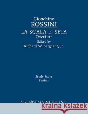 La Scala di Seta Overture: Study score Gioachino Rossini, Richard W Sargeant, Jr 9781608742363 Serenissima Music