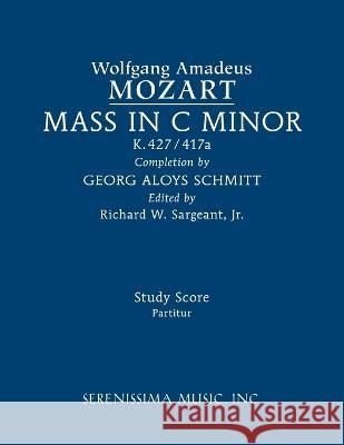 Mass in C minor, K.427/417a: Study score Wolfgang Amadeus Mozart Georg Aloys Schmitt Richard W Sargeant 9781608742431