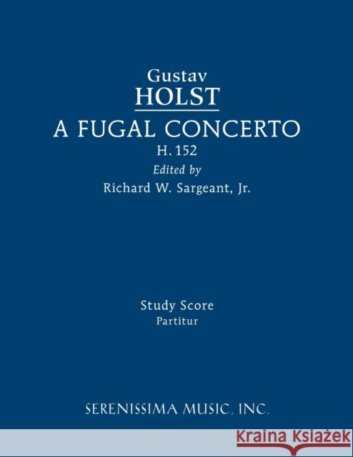 A Fugal Concerto, H.152: Study score Gustav Holst, Richard W Sargeant, Jr 9781608742561 Serenissima Music