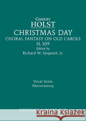 Christmas Day, H.109: Vocal score Gustav Holst, Richard W Sargeant, Jr 9781608742646