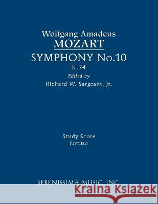 Symphony No.10, K.74: Study score Wolfgang Amadeus Mozart Richard W Sargeant  9781608742677