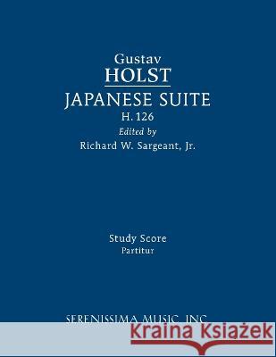 Japanese Suite, H.126: Study score Gustav Holst, Richard W Sargeant, Jr 9781608742691