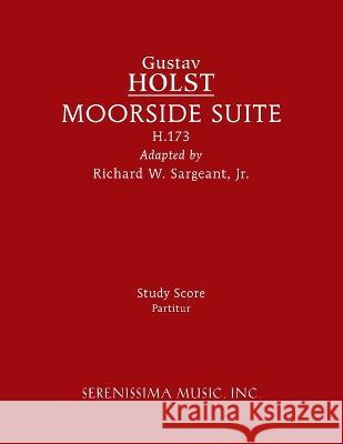 Moorside Suite, H.173: Study score Gustav Holst, Richard W Sargeant, Jr 9781608742707