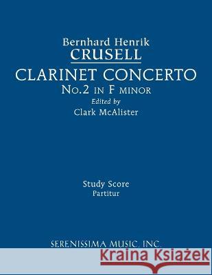 Clarinet Concerto No.2, Op.5: Study score Bernhard Henrik Crusell, Clark McAlister 9781608742752