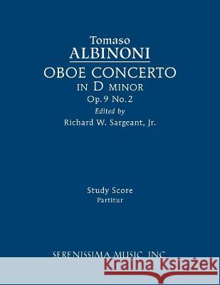 Oboe Concerto in D minor, Op.9 No.2: Study score Tomaso Albinoni Richard W Sargeant, Jr  9781608742868 Serenissima Music