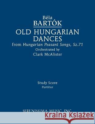 Old Hungarian Dances: Study score Bela Bartok Clark McAlister  9781608742875