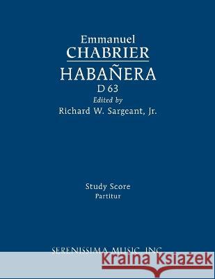 Habanera, D 63: Study score Emmanuel Chabrier Richard W Sargeant, Jr  9781608742882 Serenissima Music