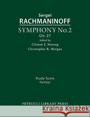 Symphony No.2, Op.27: Study score Sergei Rachmaninoff, Clinton F Nieweg, Christopher R Morgan 9781608742974 Petrucci Library Press