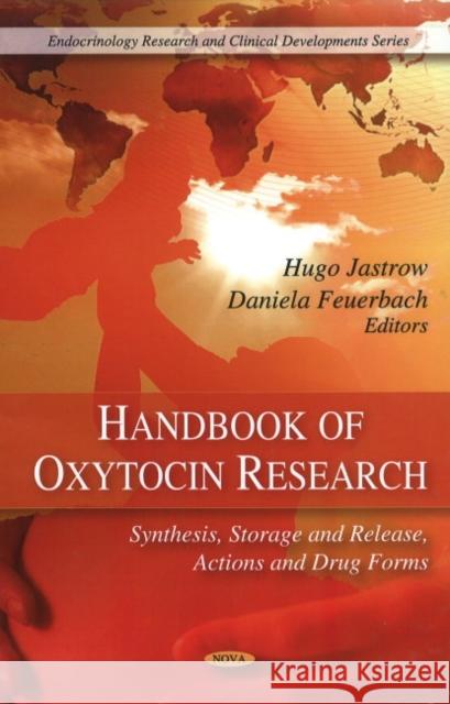 Handbook of Oxytocin Research: Synthesis, Storage & Release, Actions & Drug Forms Hugo Jastrow, Daniela Feuerbach 9781608760237 Nova Science Publishers Inc