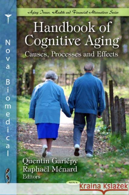 Handbook of Cognitive Aging: Causes, Processes & Effects Quentin Gariépy, Raphaël Ménard 9781608760282 Nova Science Publishers Inc