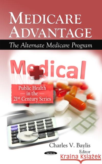 Medicare Advantage: The Alternate Medicare Program Charles V Baylis 9781608760312 Nova Science Publishers Inc