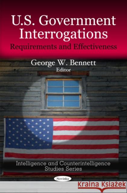 U.S. Government Interrogations: Requirements & Effectiveness George W Bennett 9781608760428 Nova Science Publishers Inc