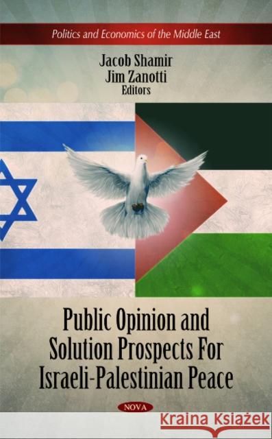 Public Opinion & Solution Prospects For Israeli-Palestinian Peace Jacob Shamir, Jim Zanotti 9781608760626 Nova Science Publishers Inc