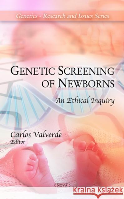 Genetic Screening of Newborns: An Ethical Inquiry Carlos Valverde 9781608760688