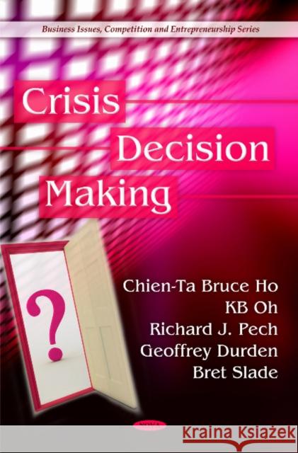 Crisis Decision Making Chien-Ta Bruce Ho, Richard J Pech, Geoffrey Durden, Bert Slade 9781608760732 Nova Science Publishers Inc