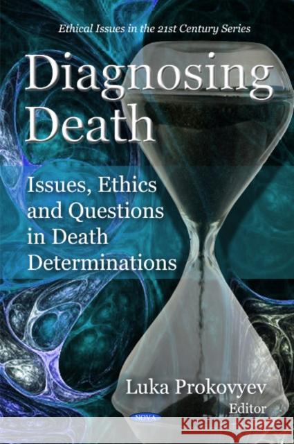 Diagnosing Death: Issues, Ethics & Questions in Death Determinations Luka Prokovyev 9781608760923 Nova Science Publishers Inc